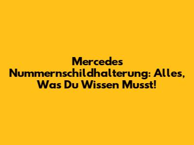 Mercedes Nummernschildhalterung: Alles, Was Du Wissen Musst!