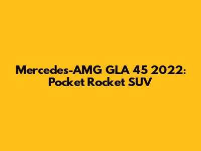 Mercedes-AMG GLA 45 2022: Pocket Rocket SUV