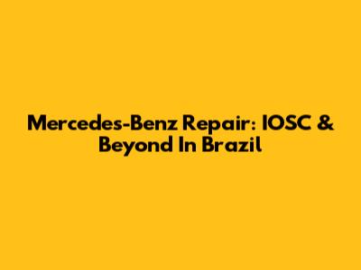 Mercedes-Benz Repair: IOSC & Beyond In Brazil