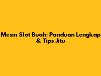 Mesin Slot Buah: Panduan Lengkap & Tips Jitu