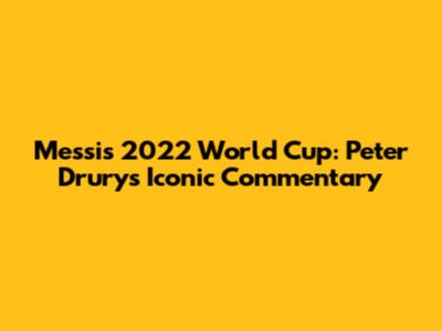Messi's 2022 World Cup: Peter Drury's Iconic Commentary