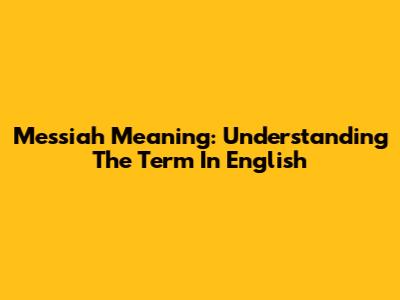 Messiah Meaning: Understanding The Term In English