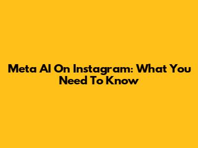 Meta AI On Instagram: What You Need To Know