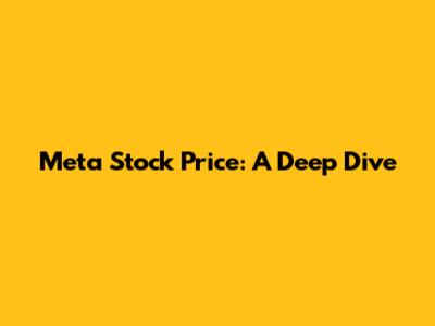 Meta Stock Price: A Deep Dive
