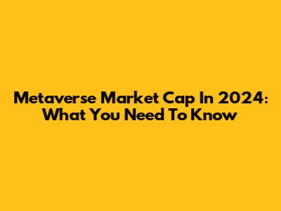 Metaverse Market Cap In 2024: What You Need To Know