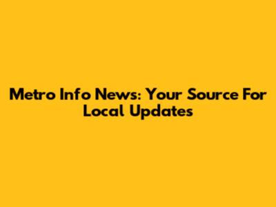Metro Info News: Your Source For Local Updates