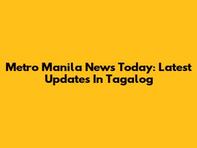 Metro Manila News Today: Latest Updates In Tagalog
