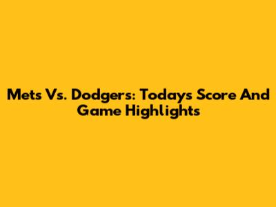 Mets Vs. Dodgers: Today's Score And Game Highlights
