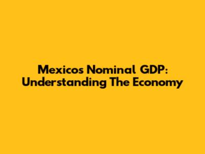 Mexico's Nominal GDP: Understanding The Economy