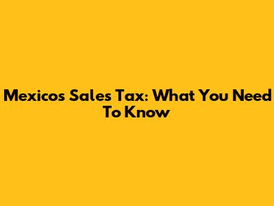 Mexico's Sales Tax: What You Need To Know