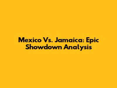 Mexico Vs. Jamaica: Epic Showdown Analysis