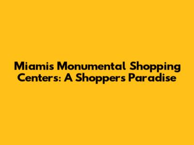 Miami's Monumental Shopping Centers: A Shopper's Paradise