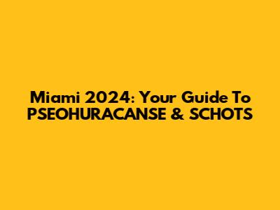 Miami 2024: Your Guide To PSEOHURACANSE & SCHOTS