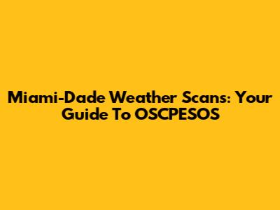 Miami-Dade Weather Scans: Your Guide To OSCPESOS
