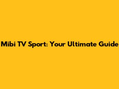 Mibi TV Sport: Your Ultimate Guide