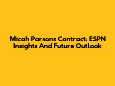 Micah Parsons Contract: ESPN Insights And Future Outlook