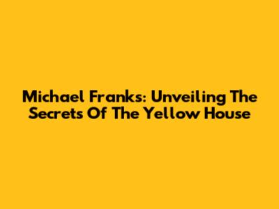 Michael Franks: Unveiling The Secrets Of The Yellow House