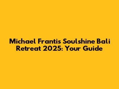 Michael Franti's Soulshine Bali Retreat 2025: Your Guide