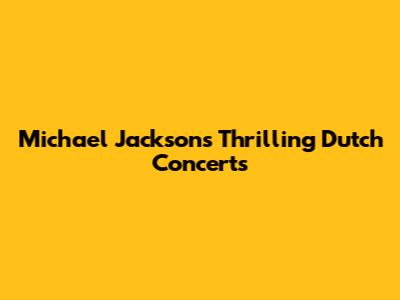 Michael Jackson's Thrilling Dutch Concerts