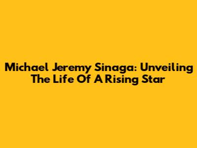 Michael Jeremy Sinaga: Unveiling The Life Of A Rising Star