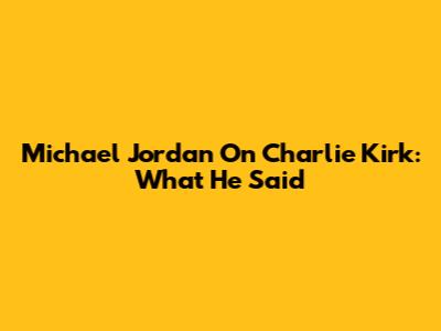 Michael Jordan On Charlie Kirk: What He Said