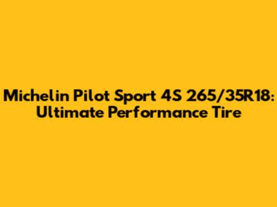 Michelin Pilot Sport 4S 265/35R18: Ultimate Performance Tire