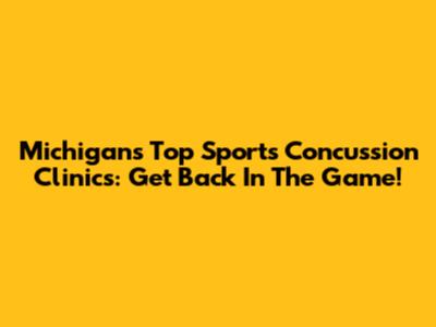 Michigan's Top Sports Concussion Clinics: Get Back In The Game!