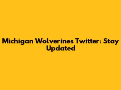Michigan Wolverines Twitter: Stay Updated