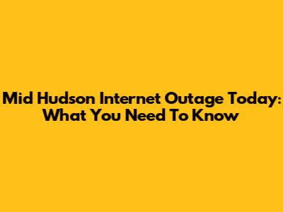 Mid Hudson Internet Outage Today: What You Need To Know