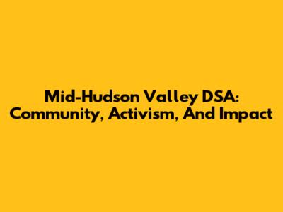 Mid-Hudson Valley DSA: Community, Activism, And Impact
