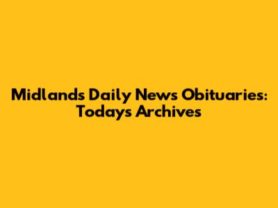 Midlands Daily News Obituaries: Today's Archives