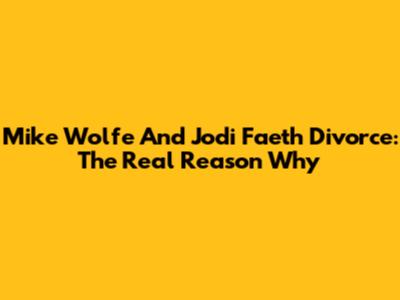 Mike Wolfe And Jodi Faeth Divorce: The Real Reason Why