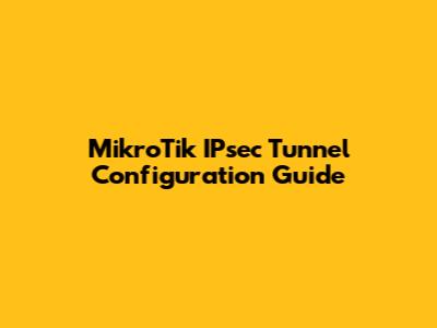MikroTik IPsec Tunnel Configuration Guide