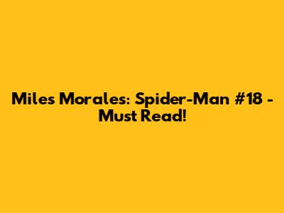 Miles Morales: Spider-Man #18 - Must Read!