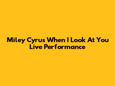 Miley Cyrus "When I Look At You" Live Performance