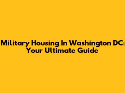 Military Housing In Washington DC: Your Ultimate Guide
