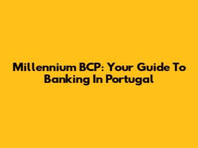 Millennium BCP: Your Guide To Banking In Portugal