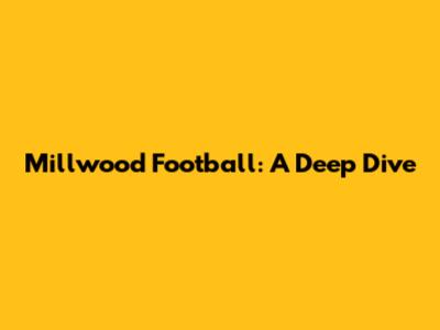 Millwood Football: A Deep Dive