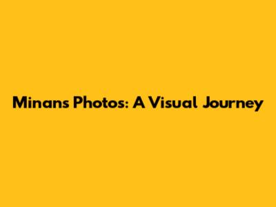 Minan's Photos: A Visual Journey