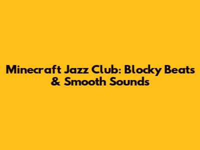 Minecraft Jazz Club: Blocky Beats & Smooth Sounds