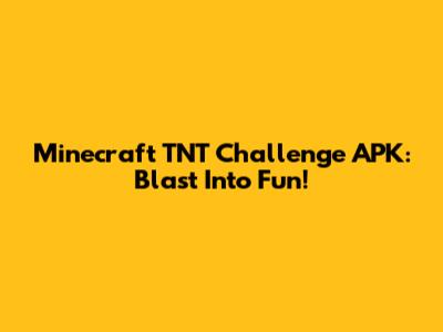 Minecraft TNT Challenge APK: Blast Into Fun!