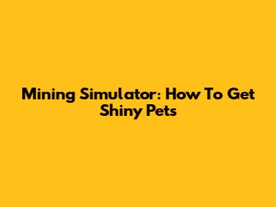 Mining Simulator: How To Get Shiny Pets