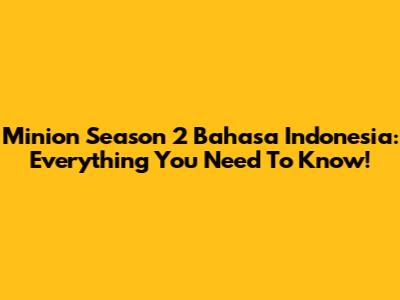 Minion Season 2 Bahasa Indonesia: Everything You Need To Know!