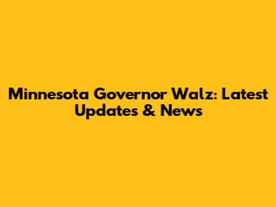 Minnesota Governor Walz: Latest Updates & News