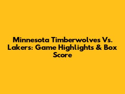 Minnesota Timberwolves Vs. Lakers: Game Highlights & Box Score
