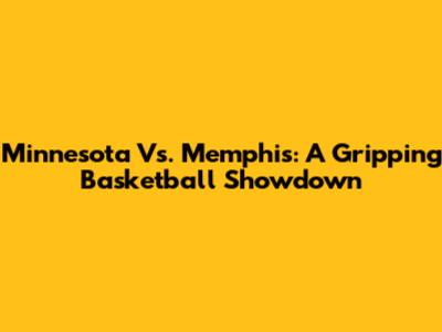 Minnesota Vs. Memphis: A Gripping Basketball Showdown