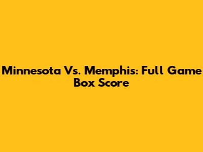 Minnesota Vs. Memphis: Full Game Box Score