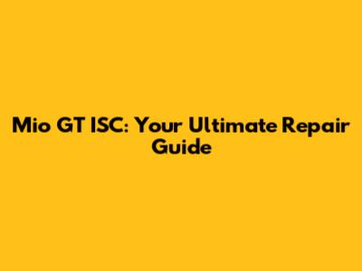 Mio GT ISC: Your Ultimate Repair Guide