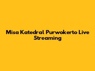 Misa Katedral Purwokerto Live Streaming