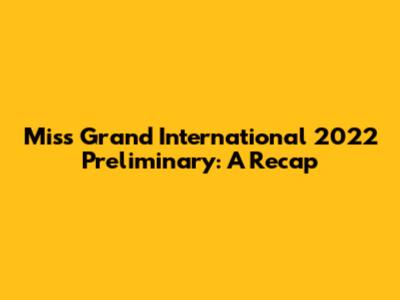 Miss Grand International 2022 Preliminary: A Recap